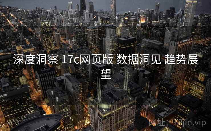 深度洞察 17c网页版 数据洞见 趋势展望