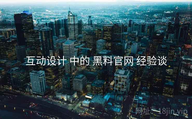 互动设计 中的 黑料官网 经验谈