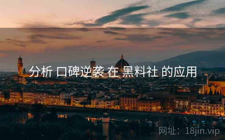 分析 口碑逆袭 在 黑料社 的应用